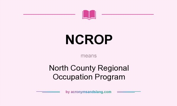 What does NCROP mean? It stands for North County Regional Occupation Program