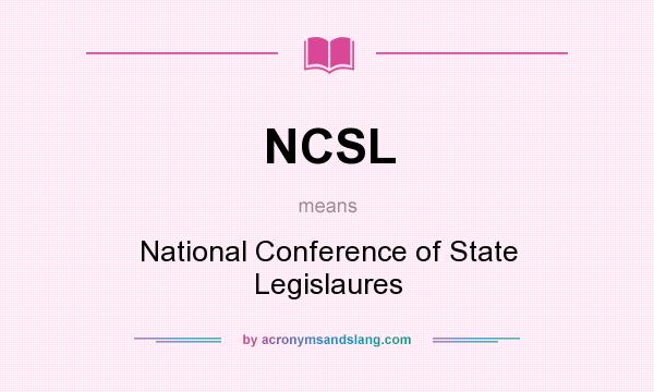 What does NCSL mean? It stands for National Conference of State Legislaures