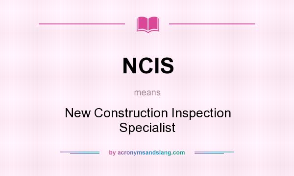 What does NCIS mean? It stands for New Construction Inspection Specialist