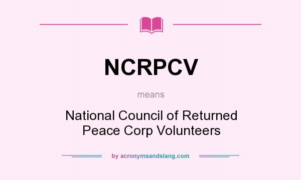 What does NCRPCV mean? It stands for National Council of Returned Peace Corp Volunteers