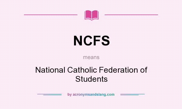 What does NCFS mean? It stands for National Catholic Federation of Students