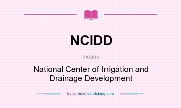 What does NCIDD mean? It stands for National Center of Irrigation and Drainage Development