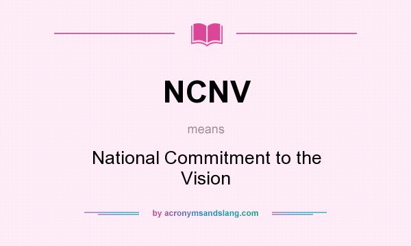 What does NCNV mean? It stands for National Commitment to the Vision