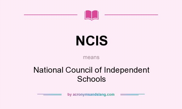 What does NCIS mean? It stands for National Council of Independent Schools