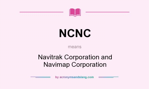 What does NCNC mean? It stands for Navitrak Corporation and Navimap Corporation