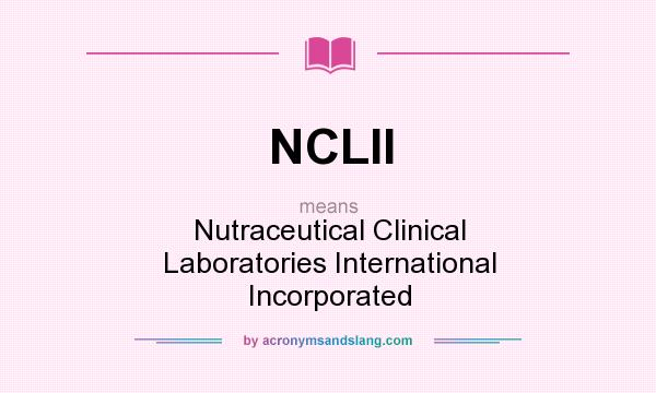 What does NCLII mean? It stands for Nutraceutical Clinical Laboratories International Incorporated