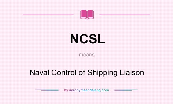 What does NCSL mean? It stands for Naval Control of Shipping Liaison