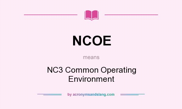 What does NCOE mean? It stands for NC3 Common Operating Environment