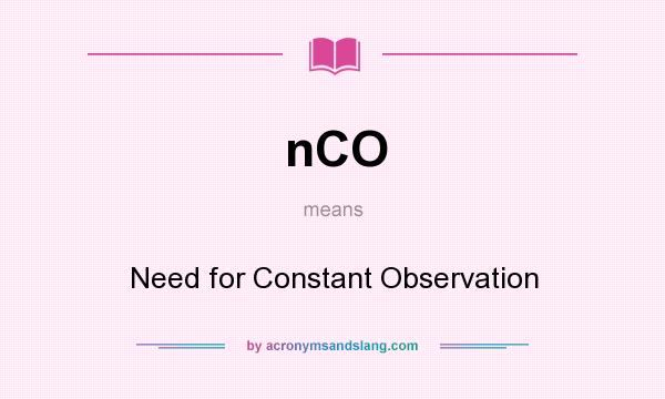What does nCO mean? It stands for Need for Constant Observation