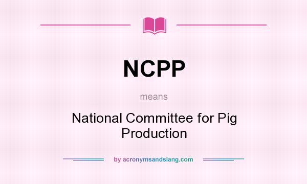 What does NCPP mean? It stands for National Committee for Pig Production