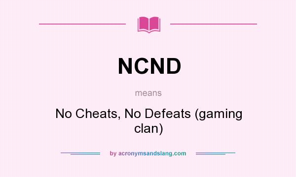 What does NCND mean? It stands for No Cheats, No Defeats (gaming clan)