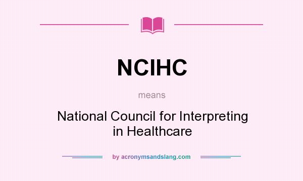What does NCIHC mean? It stands for National Council for Interpreting in Healthcare