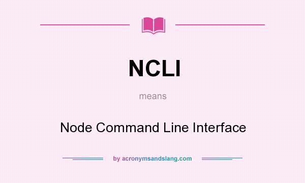 What does NCLI mean? It stands for Node Command Line Interface
