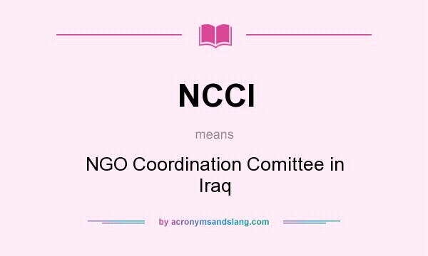 What does NCCI mean? It stands for NGO Coordination Comittee in Iraq