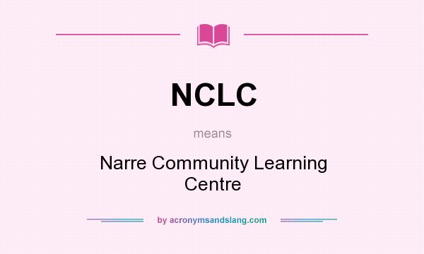 What does NCLC mean? It stands for Narre Community Learning Centre