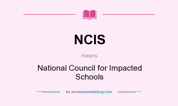 What does NCIS mean? It stands for National Council for Impacted Schools