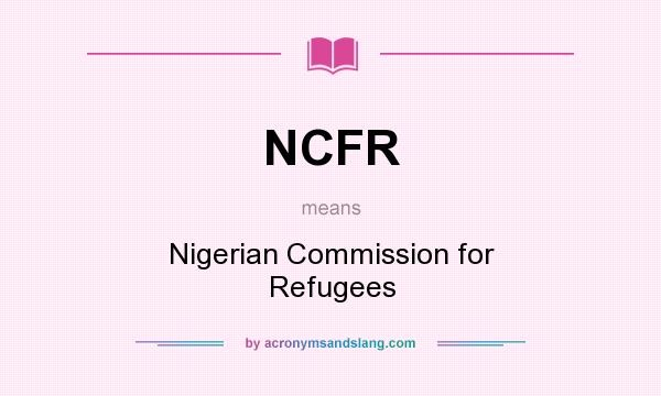 What does NCFR mean? It stands for Nigerian Commission for Refugees