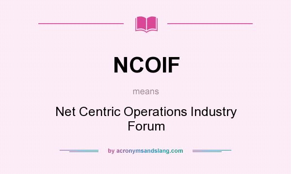What does NCOIF mean? It stands for Net Centric Operations Industry Forum