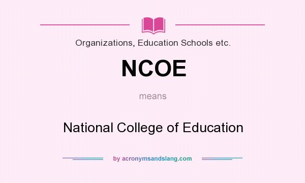 What does NCOE mean? It stands for National College of Education