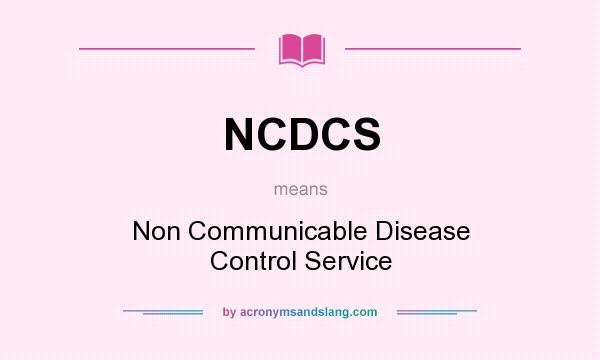 What does NCDCS mean? It stands for Non Communicable Disease Control Service