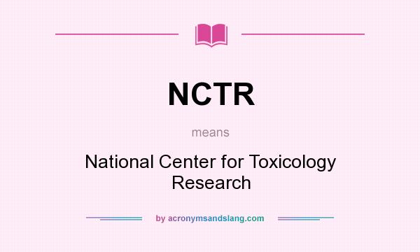What does NCTR mean? It stands for National Center for Toxicology Research