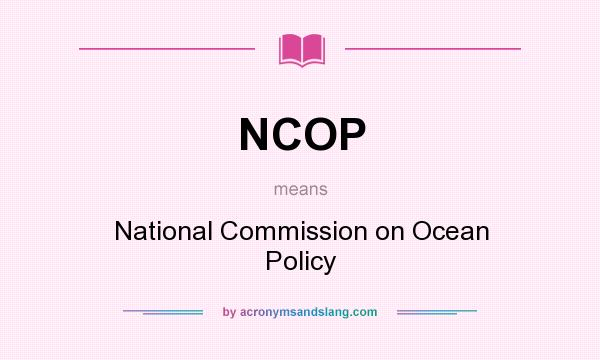 What does NCOP mean? It stands for National Commission on Ocean Policy