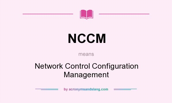 What does NCCM mean? It stands for Network Control Configuration Management