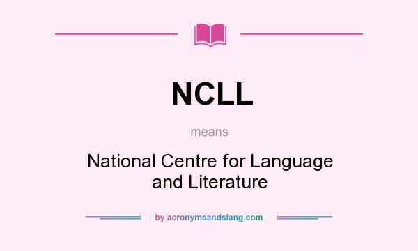 What does NCLL mean? It stands for National Centre for Language and Literature