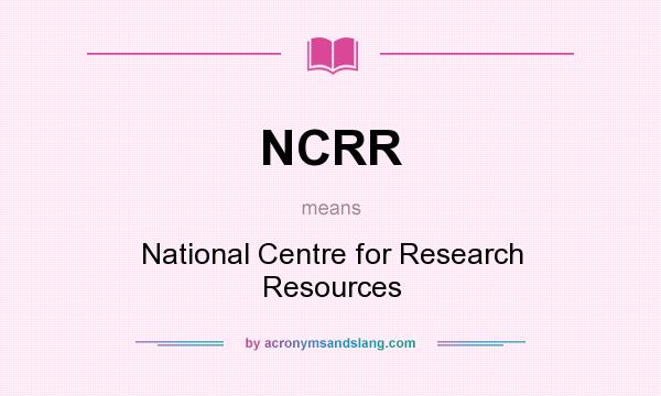 What does NCRR mean? It stands for National Centre for Research Resources