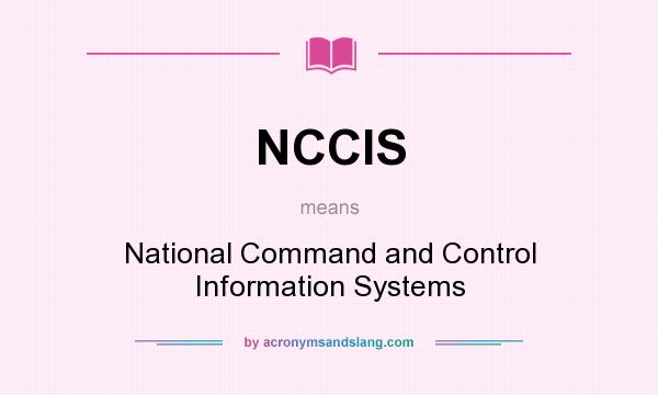 What does NCCIS mean? It stands for National Command and Control Information Systems