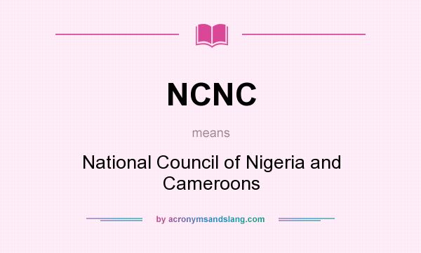 What does NCNC mean? It stands for National Council of Nigeria and Cameroons
