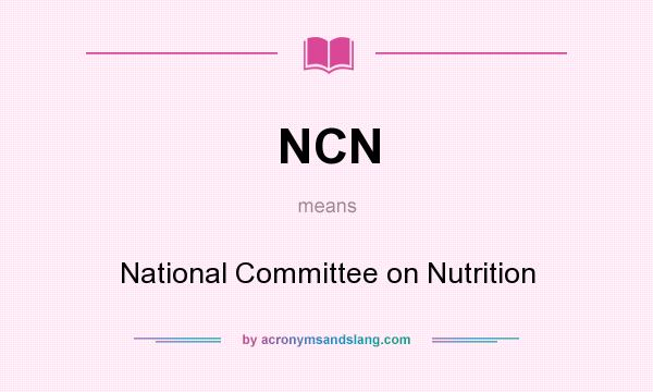 What does NCN mean? It stands for National Committee on Nutrition