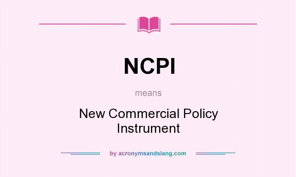 What does NCPI mean? It stands for New Commercial Policy Instrument