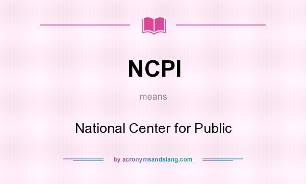 What does NCPI mean? It stands for National Center for Public