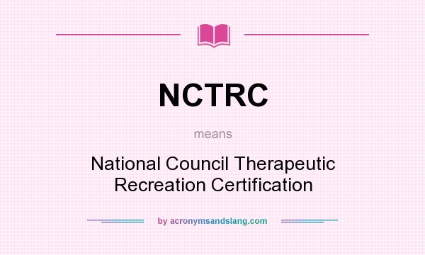 What does NCTRC mean? It stands for National Council Therapeutic Recreation Certification