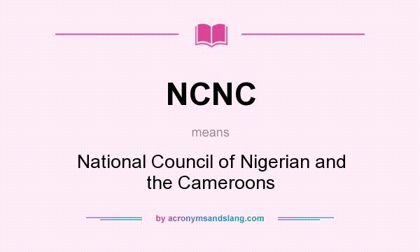 What does NCNC mean? It stands for National Council of Nigerian and the Cameroons