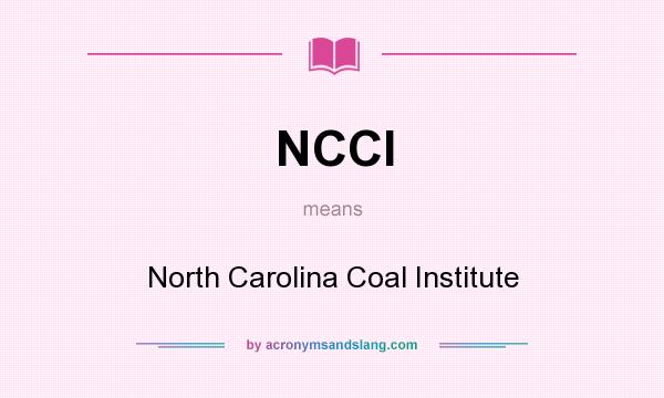 What does NCCI mean? It stands for North Carolina Coal Institute