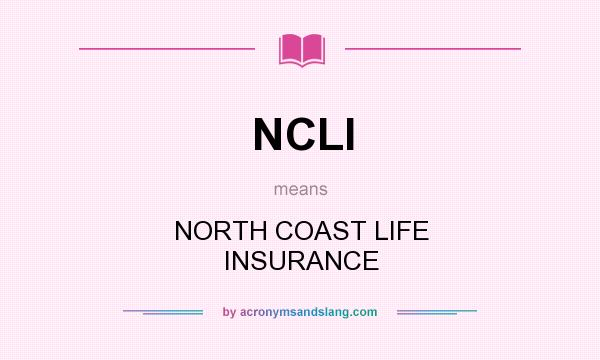 What does NCLI mean? It stands for NORTH COAST LIFE INSURANCE