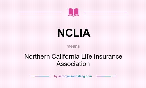 What does NCLIA mean? It stands for Northern California Life Insurance Association