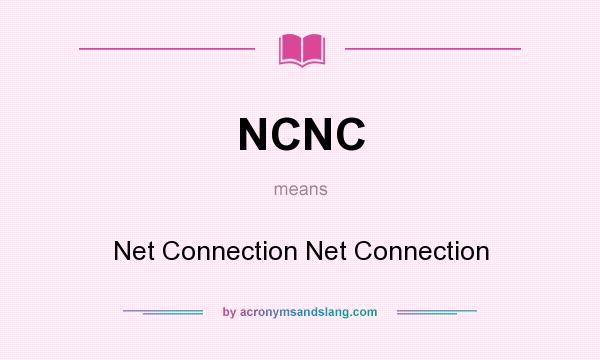 What does NCNC mean? It stands for Net Connection Net Connection