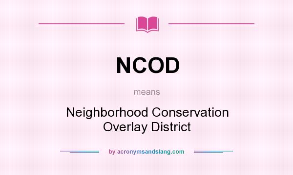What does NCOD mean? It stands for Neighborhood Conservation Overlay District