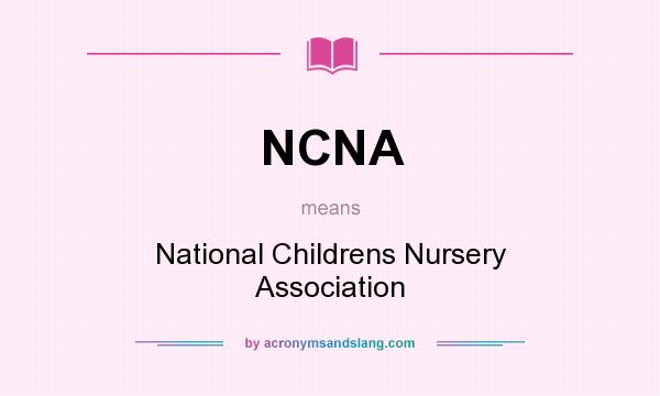 What does NCNA mean? It stands for National Childrens Nursery Association