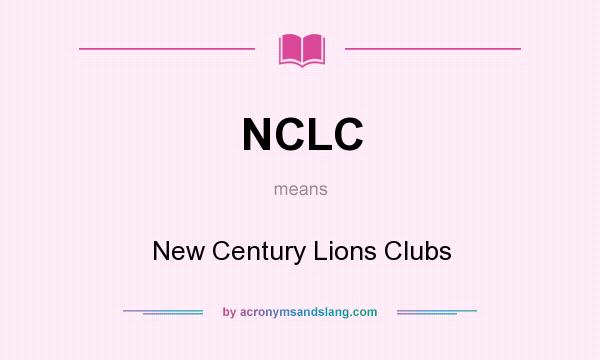 What does NCLC mean? It stands for New Century Lions Clubs
