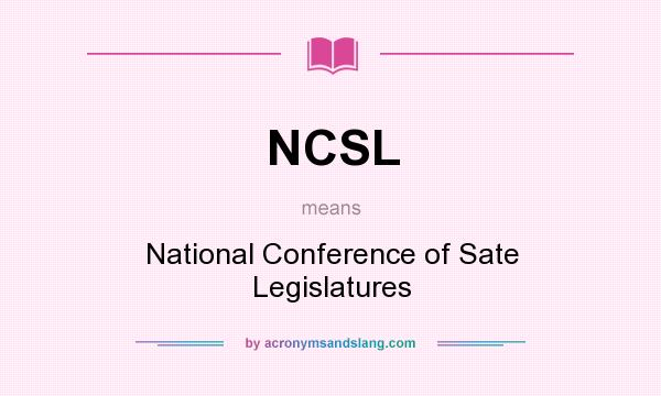 What does NCSL mean? It stands for National Conference of Sate Legislatures