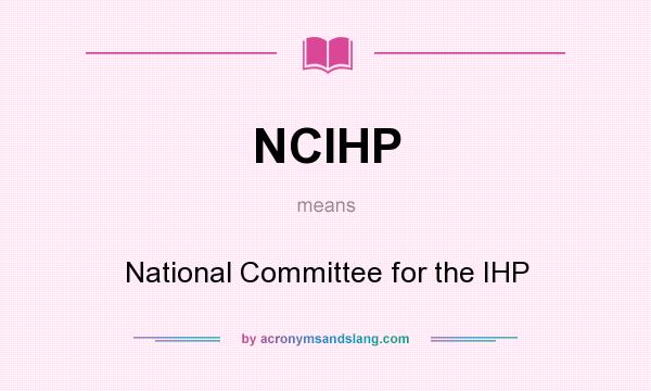 What does NCIHP mean? It stands for National Committee for the IHP