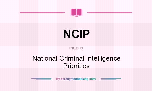 What does NCIP mean? It stands for National Criminal Intelligence Priorities