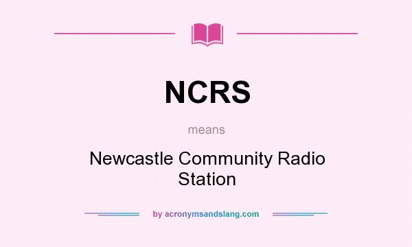 What does NCRS mean? It stands for Newcastle Community Radio Station