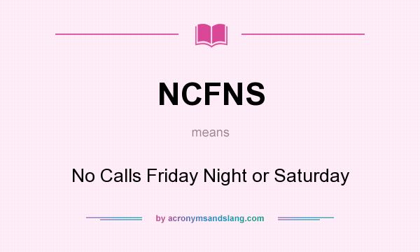 What does NCFNS mean? It stands for No Calls Friday Night or Saturday