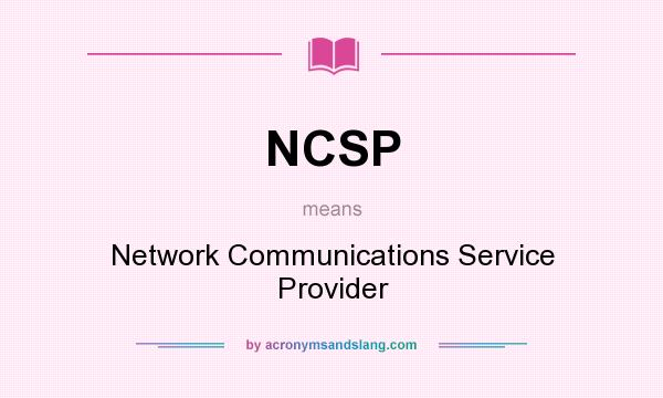 What does NCSP mean? It stands for Network Communications Service Provider