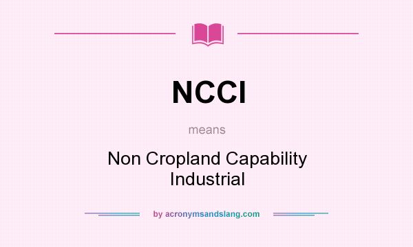What does NCCI mean? It stands for Non Cropland Capability Industrial